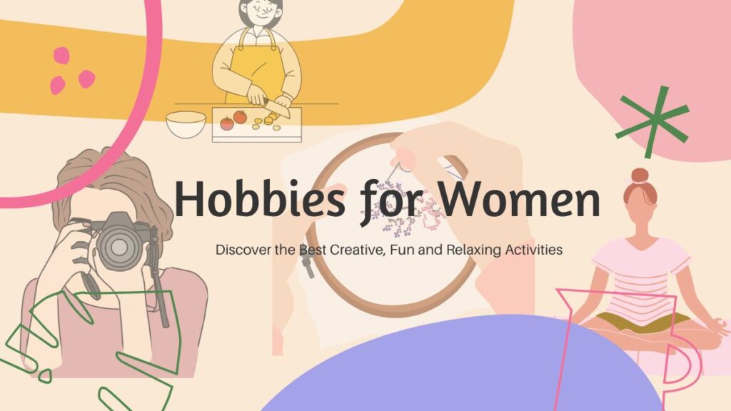 Hobbies for Women: Discover the Best Creative, Fun and Relaxing Activities